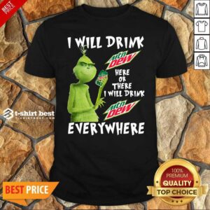 Top Grinch Will Drink MTN Dew Here Or There I Will Drink MTN Dew Everywhere Shirt