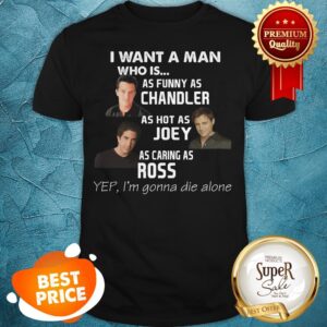 I Want A Man Who Is As Funny As Chandler Shirt