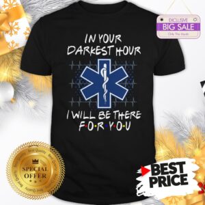 Nice EMS In Your Darkest Hour I Will Be There For You Friends Shirt