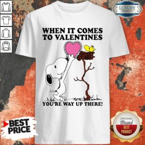 Cute Snoopy And Woodstock When It Comes To Valentines Youre Way Up There Valentines Day Shirt