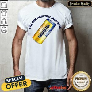 Perfect Twisted Tea Y’all Know I Keep That Thang On Me Shirt