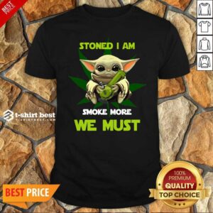 Hot Baby Yoda Stoned I Am Smoke More We Must Cannabis Shirt
