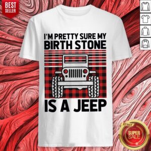 Top I’m Pretty Sure My Birthstone Is A Jeep Vintage Shirt