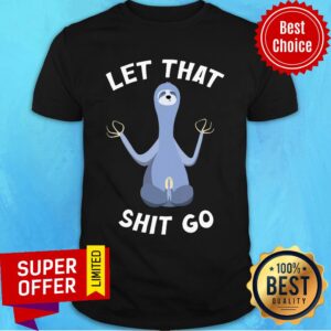 Let's That Shit Go Sloth Shirt