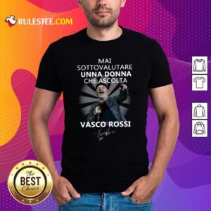 Top Mai Sottovalutare Una Donna Che Ascolta Vasco Rossi Signature Shirt
