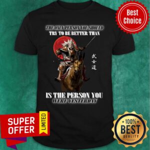 The Only Person You Should Try To Be Better Than Is The Person You Were Yesterday Shirt