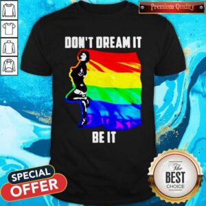 Official LGBT Don’t Dream It Be It Shirt