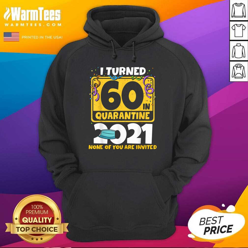 Funny I Turned 60 In Quarantine 2021 Shirt