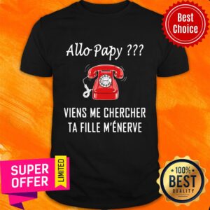Allo Papy Viens Me Chercher Ta Fille M'eneve Shirt
