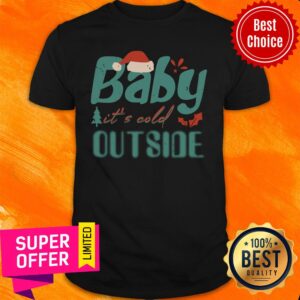 Baby It’s Cold Outside Christmas Shirt