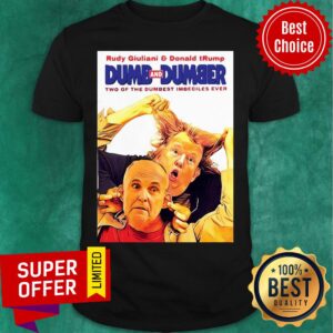 Rudy Giuliani And Donald Trump Dumb And Dumber Two Of The Dumbest Imbeciles Ever Shirt