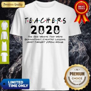 Teachers 2020 The One Where They Were Quarantined Created Lessons Covid-19 Shirt