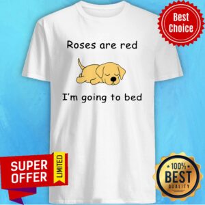 Dog Roses Are Red I'm Going To Bed Shirt
