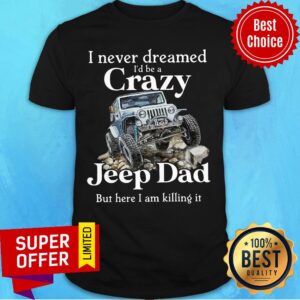 Never Dreamed I'd Be Crazy Jeep Dad Shirt