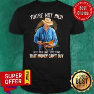 You’re Not Rich Until You Have Something That Money Can’t Buy Rooster Shirt