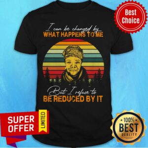 I Can Be Changed By What Happens To Me But I Refuse To Be Reduced By It Vintage Retro Shirt