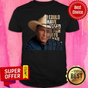 Garth Brooks I Could Have Missed The Pain But I’d Of Had To Miss The Dance Shirt