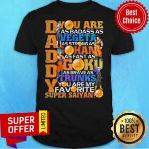 Dragon Ball Super Daddy You Are As Badass As Vegeta Gohan Goku Trunks Super Saiyan Shirt