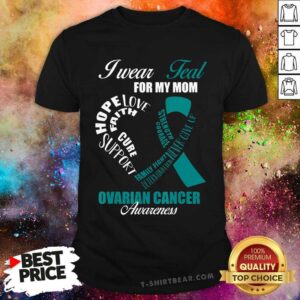 I Wear Teal For My Mom Ovarian Cancer Awareness Shirt