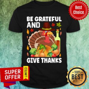 Be Grateful And Give Thanks Turkey Chicken Shirt