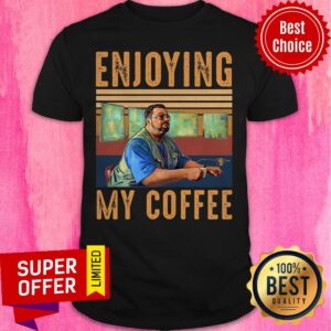 Premium Enjoying My Coffee Shirt