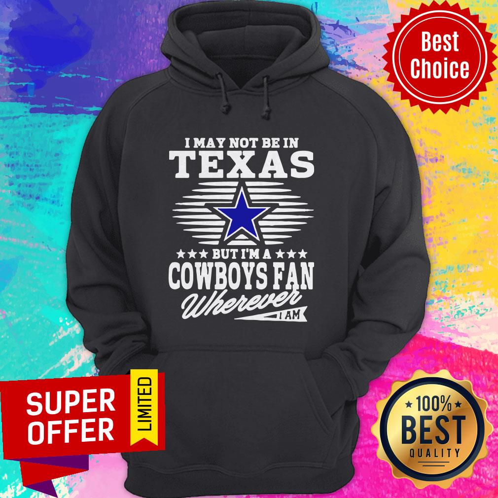 I May Not Be In Texas But I’m A Dallas Cowboys Fan Wherever I Am Shirt