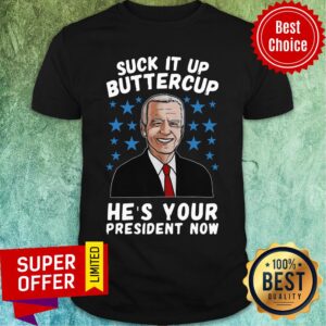 Top Biden Suck It Up Buttercup He’s Your President Now Shirt