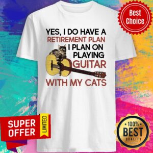 Yes I Do Have A Retirement Plan I Plan On Playing Guitar With My Cats Shirt