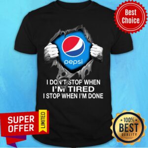 Pepsi Blood Inside Me I Don’t Stop When I’m Tired I Stop When I’m Done Shirt