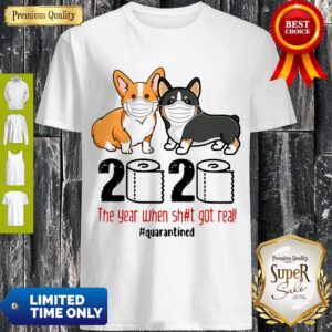 Official Corgi 2020 The Year When Shit Real Got Real Quarantine Coronavirus Shirt