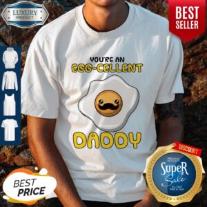 Father You Are An Eggcellent Daddy Shirt