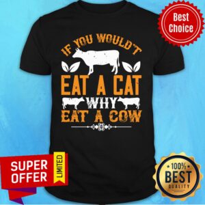 If You Would't Eat A Cat Why Eat A Cow Shirt