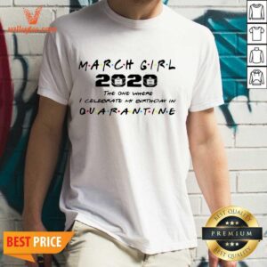 Good March Girl 2020 I Celebrate My Birthday COVID-19 Shirt