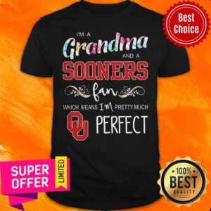 I’m A Grandma And A Sooners Fan Which Means I’m Pretty Much Perfect Shirt