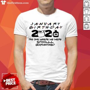 Hot January Birthday 2021 The One Where We Were Still Quarantined Shirt
