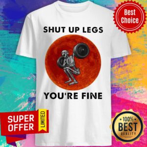 Skeleton Weightlifting Shut Up Legs You're Fine Moon Shirt