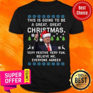 Donald Trump This Is Going To Be A Great Great Christmas Vey Festive Very Fun Believe Me Ugly Christmas Shirt