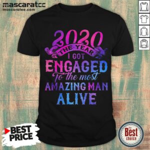 2020 The Year I Got Engaged To The Most Amazing Man Alive Shirt