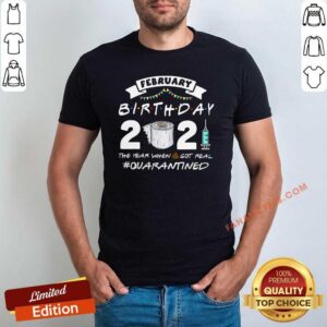 Pretty February Birthday 2021 The Year When Shit Got Real Quarantine Shirt