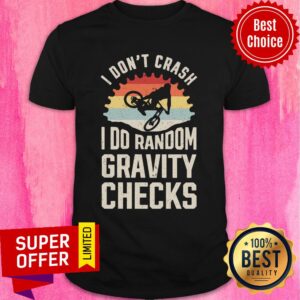 I Don't Crash I Do Random Gravity Checks Shirt
