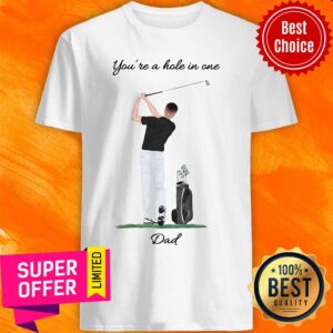 Top You're A Hole In One Dad Shirt