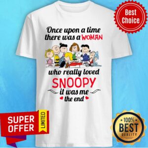 Once Upon A Time There Was A Woman Who Really Loved Snoopy It Was Me The End Shirt