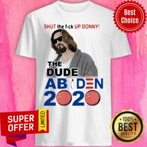 Bowling Shut The Fuck Up Donny The Dude Biden 2020 Lebowski Shirt