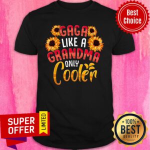 Sunflower Gaga Like A Grandma Only Cooler Shirt