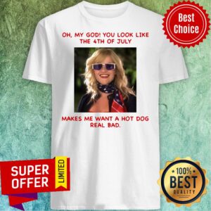 Legally Blonde 2 You Look Like 4Th Of July Makes Me Wanna Hot Dog Real Bad Shirt
