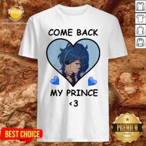 Funny Come Back My Prince Shirt