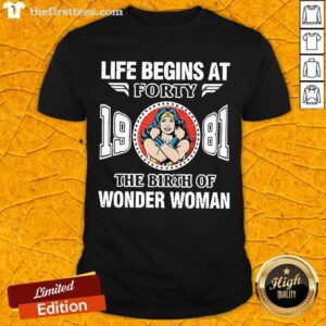 Good Life Begins At Forty 1981 The Birth Of Wonder Woman Shirt