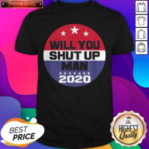 Biden To Trump Will You Shut Up Man Funny Political T-Shirt