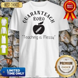 Quaranteach 2020 Teaching Is Messy Shirt