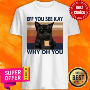 Black Cat Angry Eff You See Kay Why Oh You Coffee Vintage Shirt